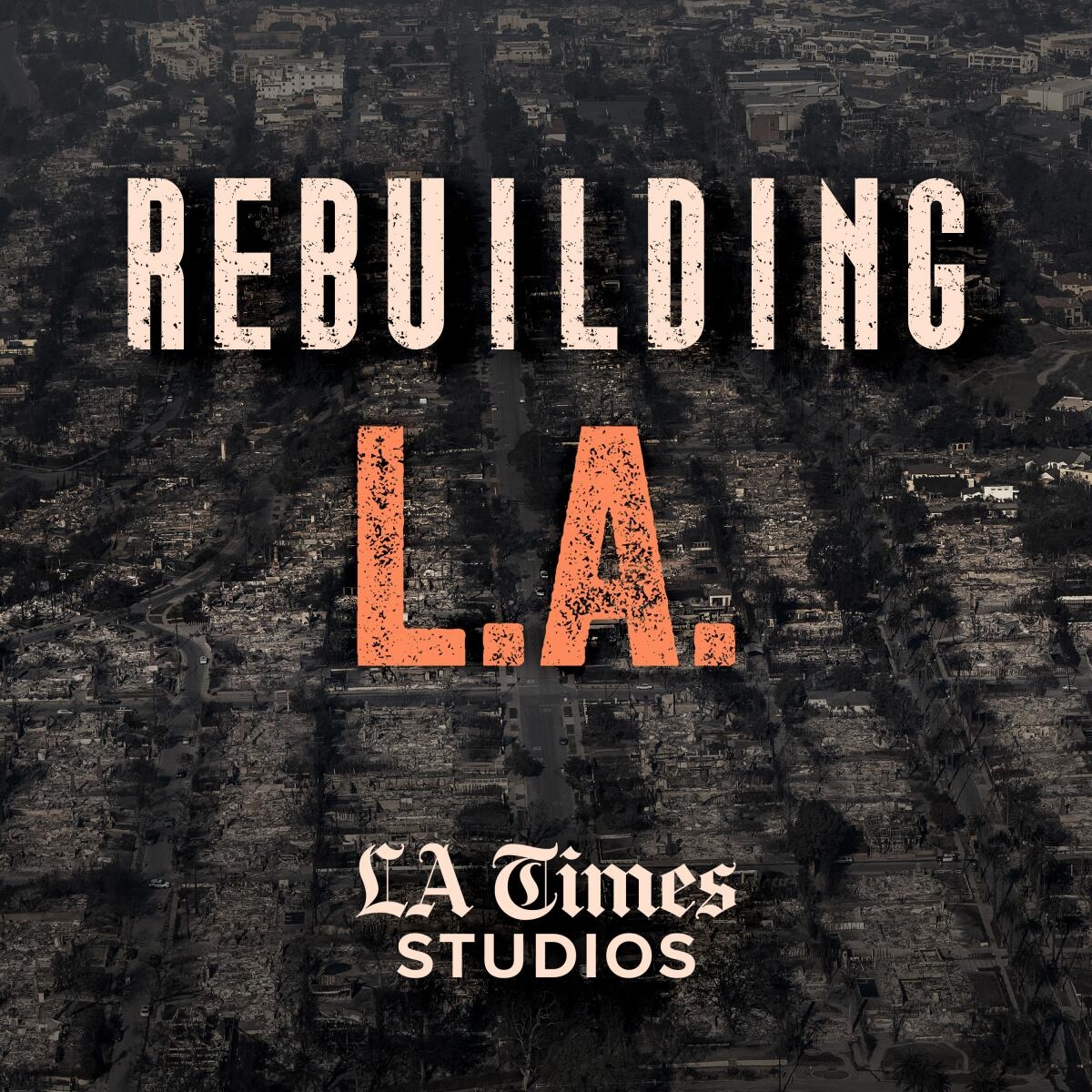 LA Times Studios Launches Podcast Rebuilding Los Angeles Los Angeles Times LA Times Studios Launches Podcast Rebuilding Los Angeles Los Angeles Times